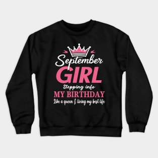 September Girl, Stepping Info My Birthday Like A Queen And Living My Best Life Crewneck Sweatshirt